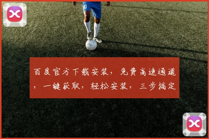 百度官方下载安装，免费高速通道，一键获取，轻松安装，三步搞定，不容错过